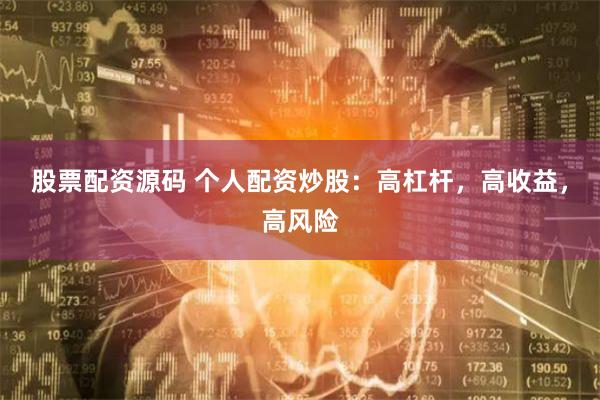 股票配资源码 个人配资炒股：高杠杆，高收益，高风险