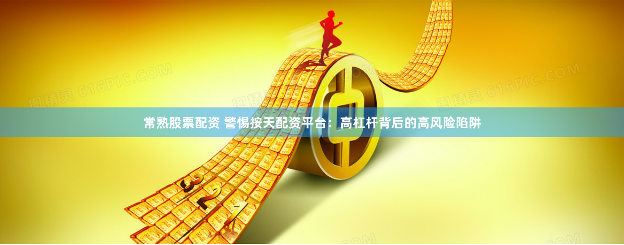 常熟股票配资 警惕按天配资平台：高杠杆背后的高风险陷阱