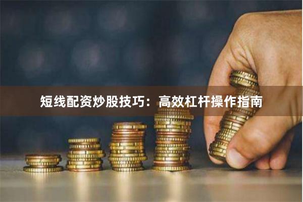 短线配资炒股技巧：高效杠杆操作指南